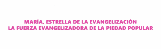 “María, Estrella de la Evangelización. La fuerza evangelizadora de la Piedad popular”